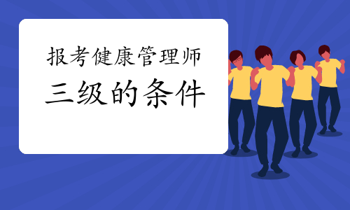 2022年健康管理师报考条件(2022年健康管理师报考条件及要求)