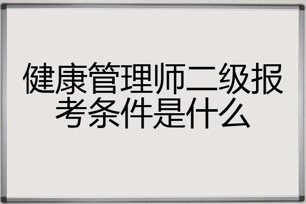 报考健康管理师条件二级(健康管理师二级可以干什么工作)